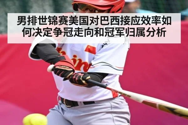 男排世锦赛美国对巴西接应效率如何决定争冠走向和冠军归属分析 | ayx